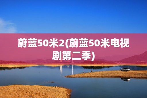 蔚蓝50米2(蔚蓝50米电视剧第二季)