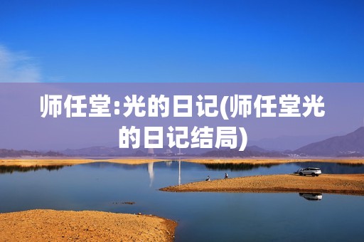 师任堂:光的日记(师任堂光的日记结局)