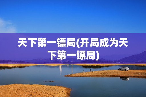 天下第一镖局(开局成为天下第一镖局)