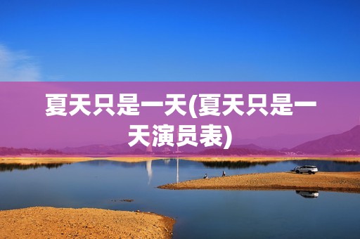 夏天只是一天(夏天只是一天演员表)
