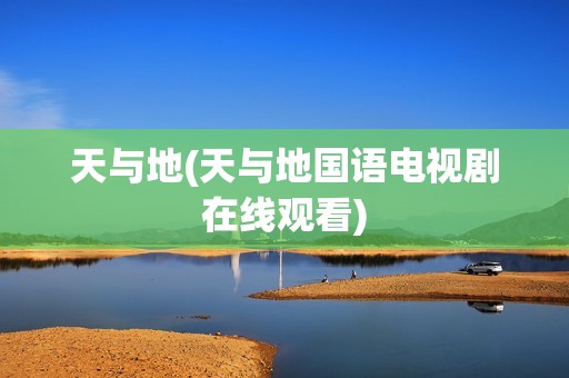 天与地(天与地国语电视剧在线观看)