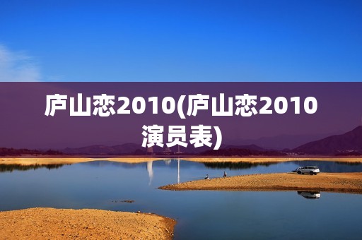 庐山恋2010(庐山恋2010演员表)
