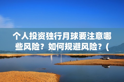 个人投资独行月球要注意哪些风险？如何规避风险？(个人独资企业投资收益如何纳税)