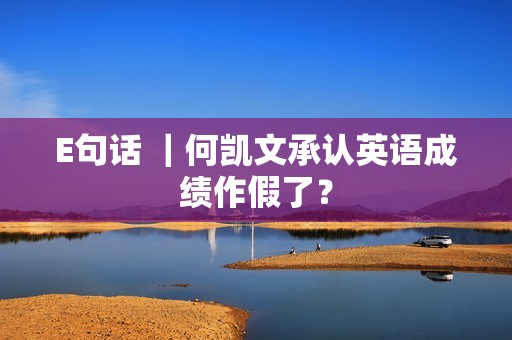 E句话 ｜何凯文承认英语成绩作假了？