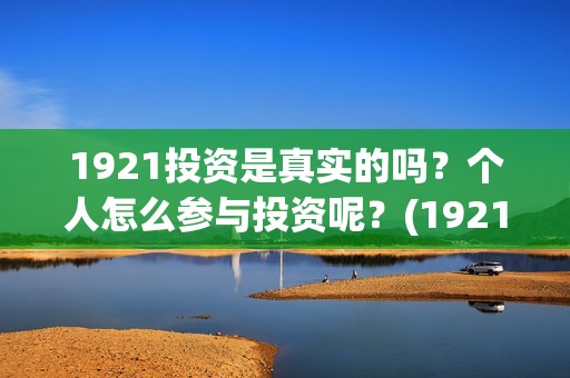 1921投资是真实的吗？个人怎么参与投资呢？(1921投资比例)