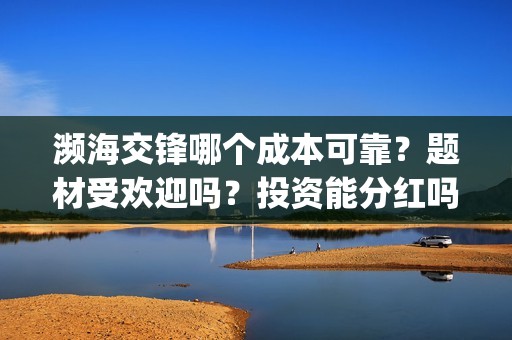 濒海交锋哪个成本可靠？题材受欢迎吗？投资能分红吗？(濒海交锋最新进展)