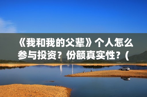 《我和我的父辈》个人怎么参与投资？份额真实性？(我和我的父辈剧情介绍)