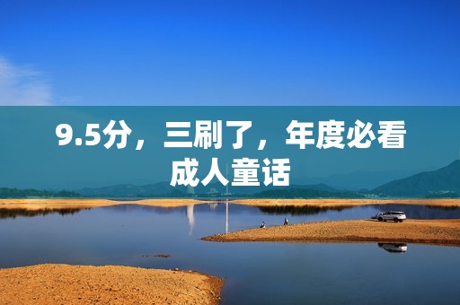 9.5分，三刷了，年度必看成人童话