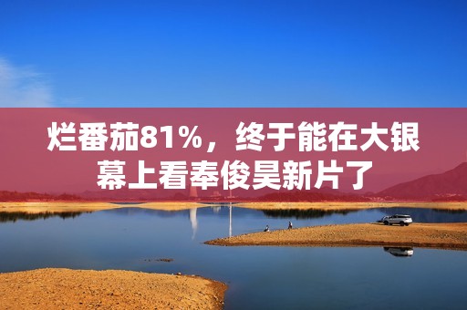烂番茄81%，终于能在大银幕上看奉俊昊新片了