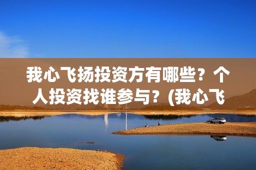 我心飞扬投资方有哪些？个人投资找谁参与？(我心飞扬正式开机)