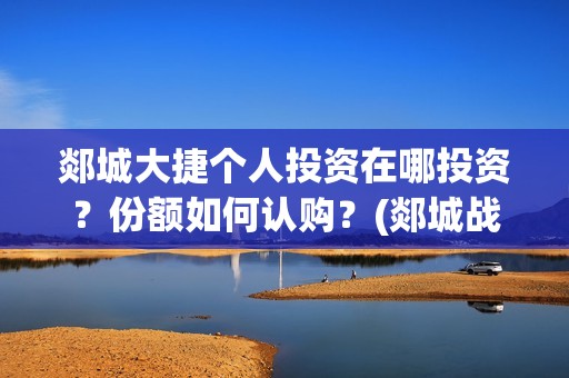 郯城大捷个人投资在哪投资？份额如何认购？(郯城战斗)
