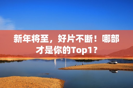新年将至，好片不断！哪部才是你的Top1？