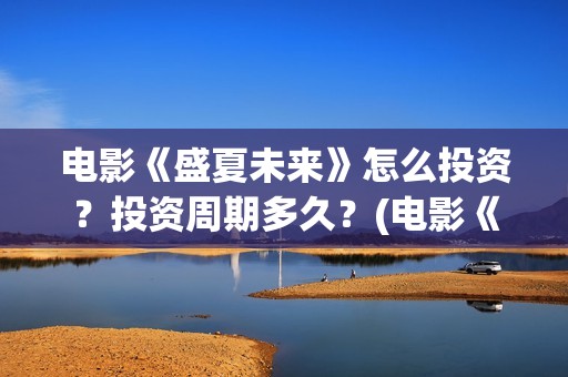 电影《盛夏未来》怎么投资？投资周期多久？(电影《盛夏未来》在线看)