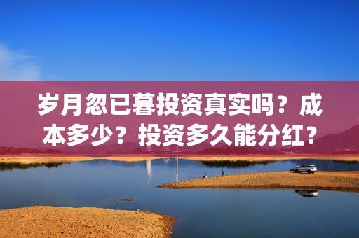 岁月忽已暮投资真实吗？成本多少？投资多久能分红？(《岁月忽已暮》)