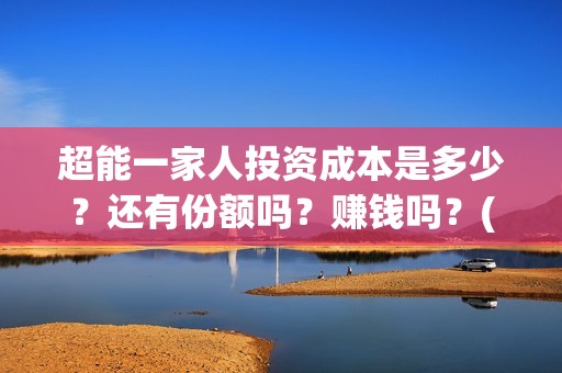 超能一家人投资成本是多少？还有份额吗？赚钱吗？(超能一家人总投资)