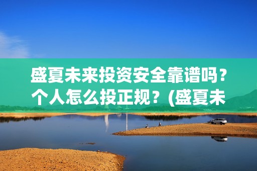盛夏未来投资安全靠谱吗？个人怎么投正规？(盛夏未来club)
