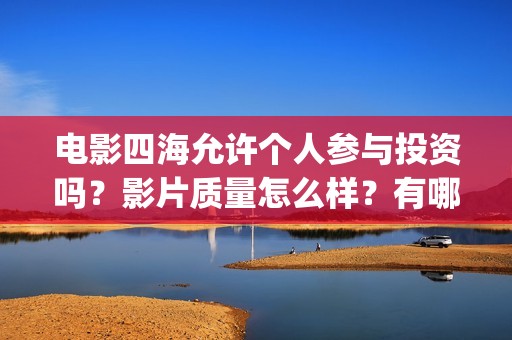 电影四海允许个人参与投资吗？影片质量怎么样？有哪些看点？(电影四海更名)