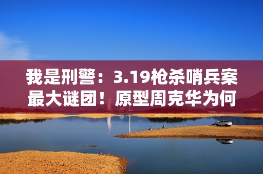 我是刑警：3.19枪杀哨兵案最大谜团！原型周克华为何抢81杠