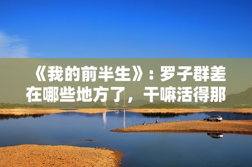 《我的前半生》: 罗子群差在哪些地方了，干嘛活得那么卑微