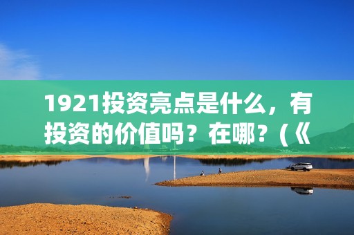 1921投资亮点是什么，有投资的价值吗？在哪？(《1921》投资成本)