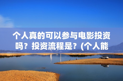 个人真的可以参与电影投资吗？投资流程是？(个人能去交社保吗)