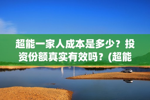 超能一家人成本是多少？投资份额真实有效吗？(超能一家人投资多少)