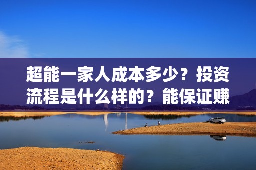 超能一家人成本多少？投资流程是什么样的？能保证赚钱吗？(《超能一家人》)