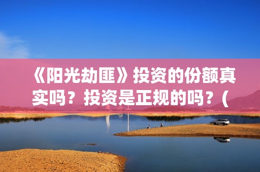《阳光劫匪》投资的份额真实吗？投资是正规的吗？(阳光劫匪真是烂片)