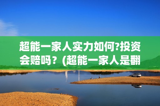 超能一家人实力如何?投资会赔吗？(超能一家人是翻拍)