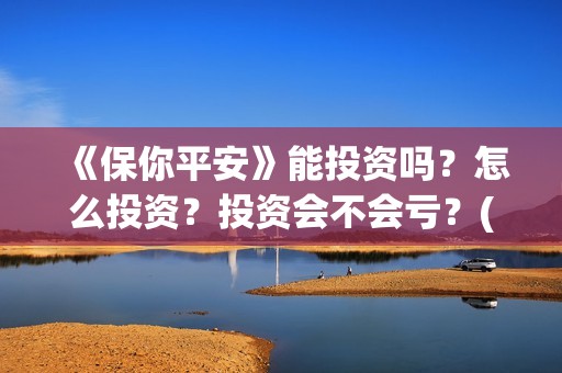 《保你平安》能投资吗？怎么投资？投资会不会亏？(保你平安是什么生肖)
