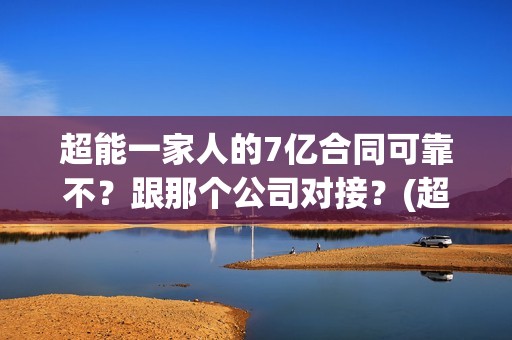 超能一家人的7亿合同可靠不？跟那个公司对接？(超能一家人的在线观看)