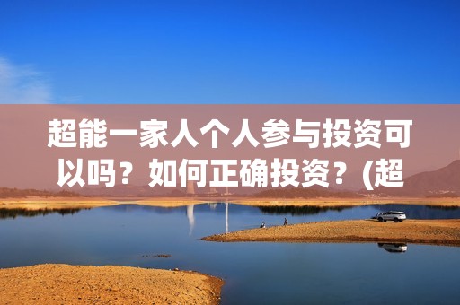 超能一家人个人参与投资可以吗？如何正确投资？(超能一家人视频)