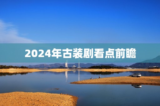 2024年古装剧看点前瞻