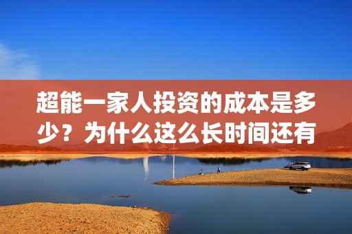 超能一家人投资的成本是多少？为什么这么长时间还有份额？(超能一家人投资公司)