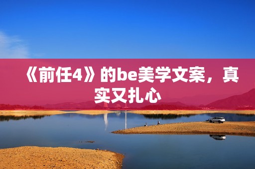 《前任4》的be美学文案，真实又扎心