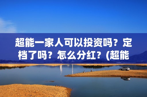 超能一家人可以投资吗？定档了吗？怎么分红？(超能一家人能)