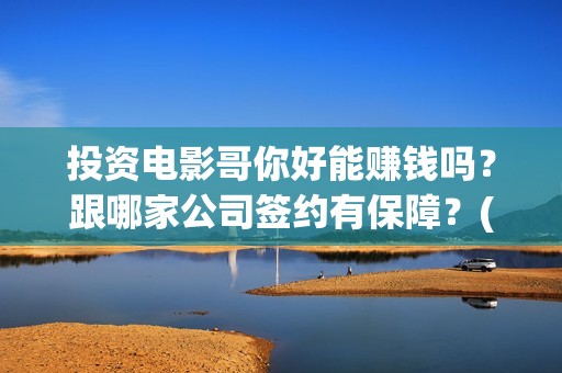 投资电影哥你好能赚钱吗？跟哪家公司签约有保障？(鹩哥你好录音教材)