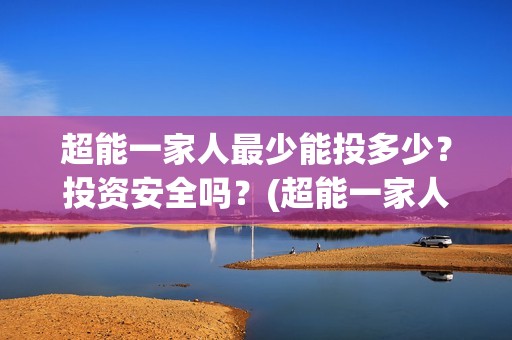 超能一家人最少能投多少？投资安全吗？(超能一家人剧情)