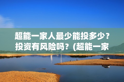 超能一家人最少能投多少？投资有风险吗？(超能一家人剧情)