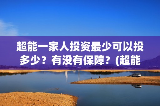 超能一家人投资最少可以投多少？有没有保障？(超能一家人投资公司)