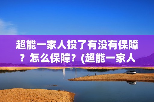 超能一家人投了有没有保障？怎么保障？(超能一家人总投资)