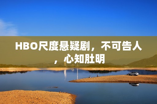 HBO尺度悬疑剧，不可告人，心知肚明