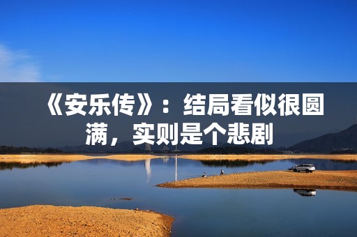 《安乐传》：结局看似很圆满，实则是个悲剧