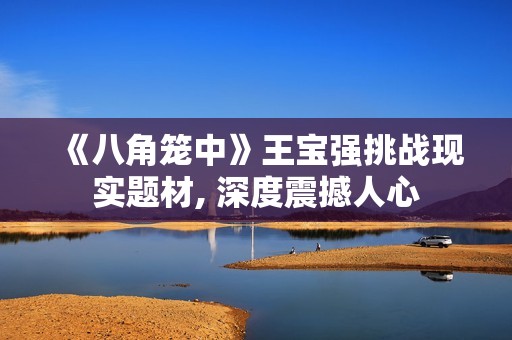 《八角笼中》王宝强挑战现实题材, 深度震撼人心