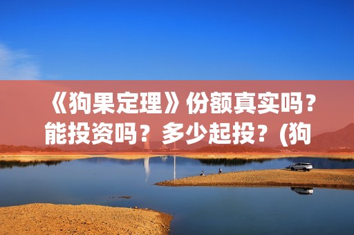 《狗果定理》份额真实吗？能投资吗？多少起投？(狗果定理经典语录)