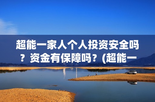 超能一家人个人投资安全吗？资金有保障吗？(超能一家人宣传片)