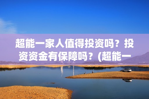 超能一家人值得投资吗？投资资金有保障吗？(超能一家人剧情)