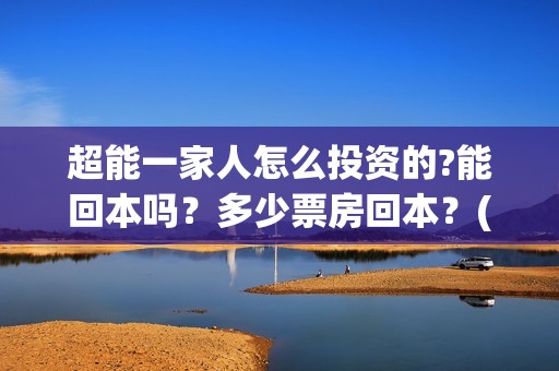 超能一家人怎么投资的?能回本吗？多少票房回本？(超能一家人2021年1月3日)