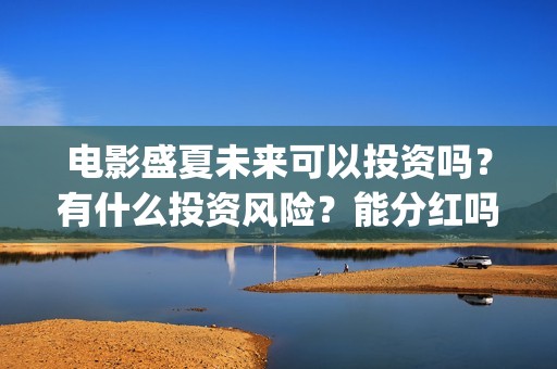 电影盛夏未来可以投资吗？有什么投资风险？能分红吗？(《盛夏未来》电影)