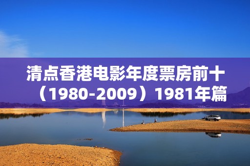 清点香港电影年度票房前十（1980-2009）1981年篇